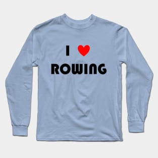 I Love Rowing Long Sleeve T-Shirt